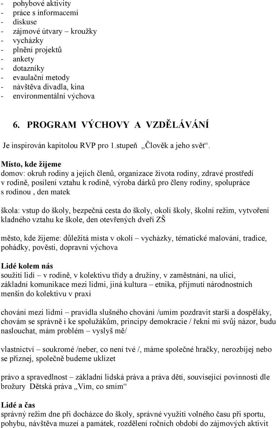 Místo, kde žijeme domov: okruh rodiny a jejích členů, organizace života rodiny, zdravé prostředí v rodině, posílení vztahu k rodině, výroba dárků pro členy rodiny, spolupráce s rodinou, den matek