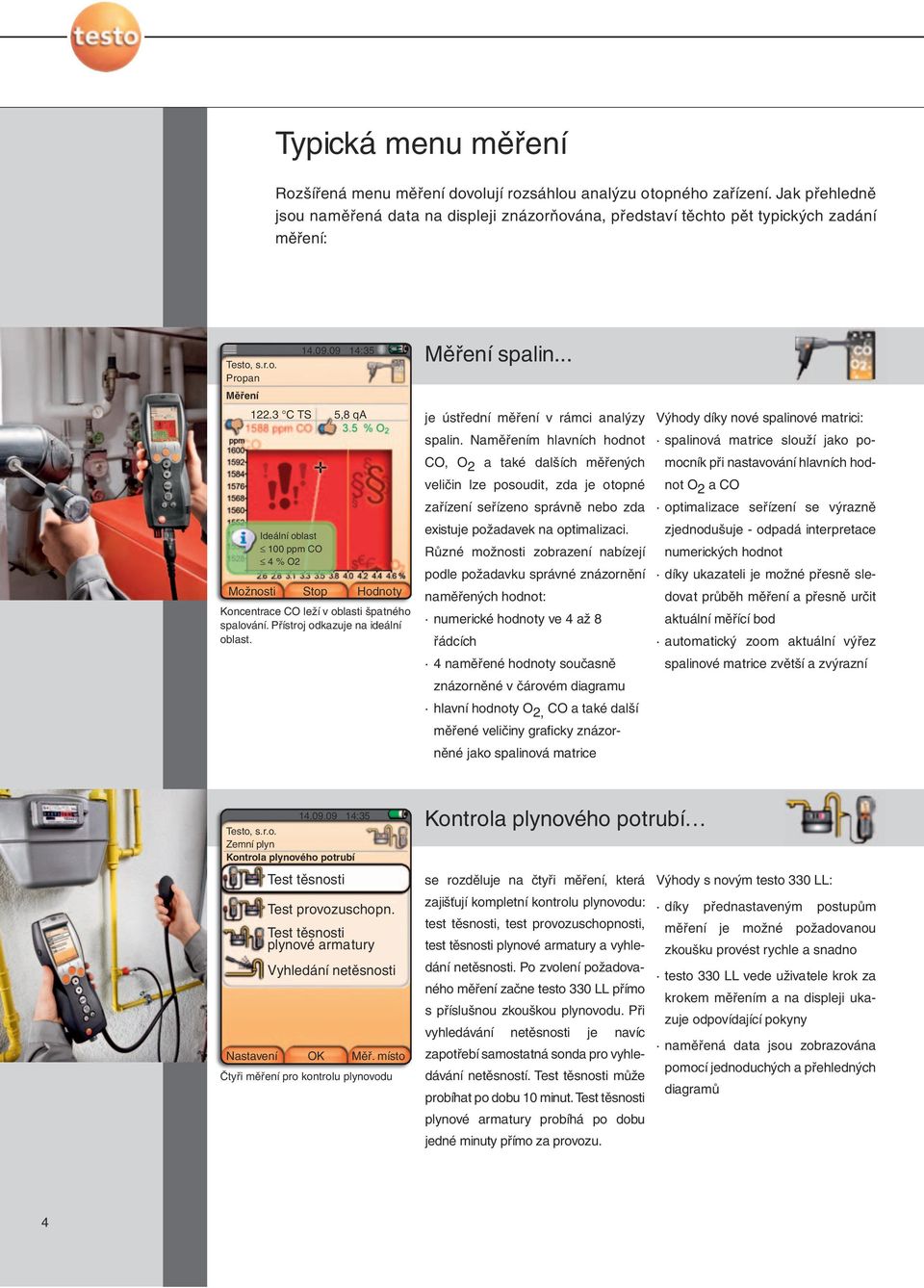 3 C TS 5,8 qa Ideální oblast 100 ppm CO 4 % O2 Možnosti Stop Hodnoty Koncentrace CO leží v oblasti špatného spalování. Přístroj odkazuje na ideální oblast. Měření spalin.