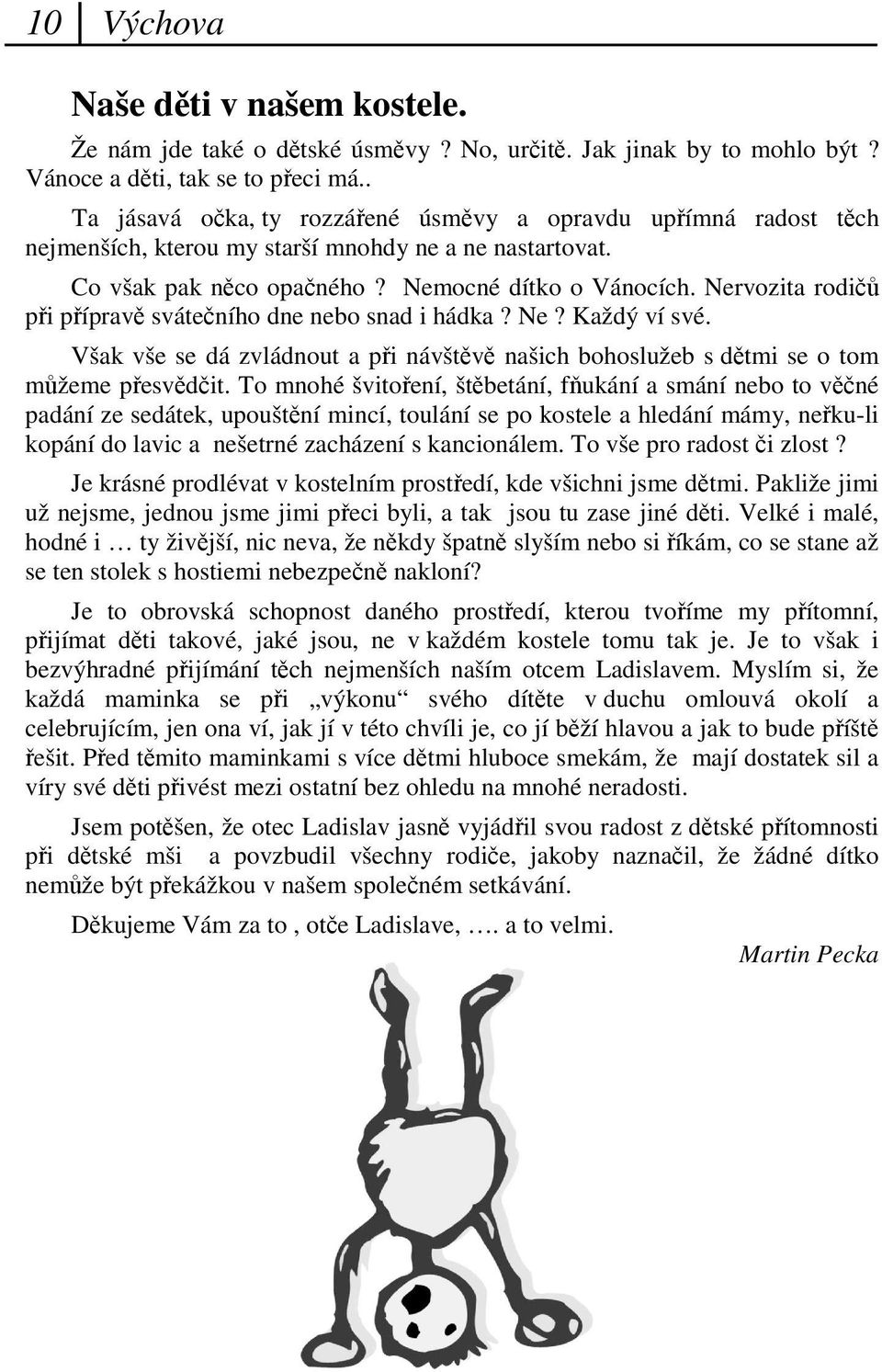 Nervozita rodi pi píprav sváteního dne nebo snad i hádka? Ne? Každý ví své. Však vše se dá zvládnout a pi návštv našich bohoslužeb s dtmi se o tom mžeme pesvdit.