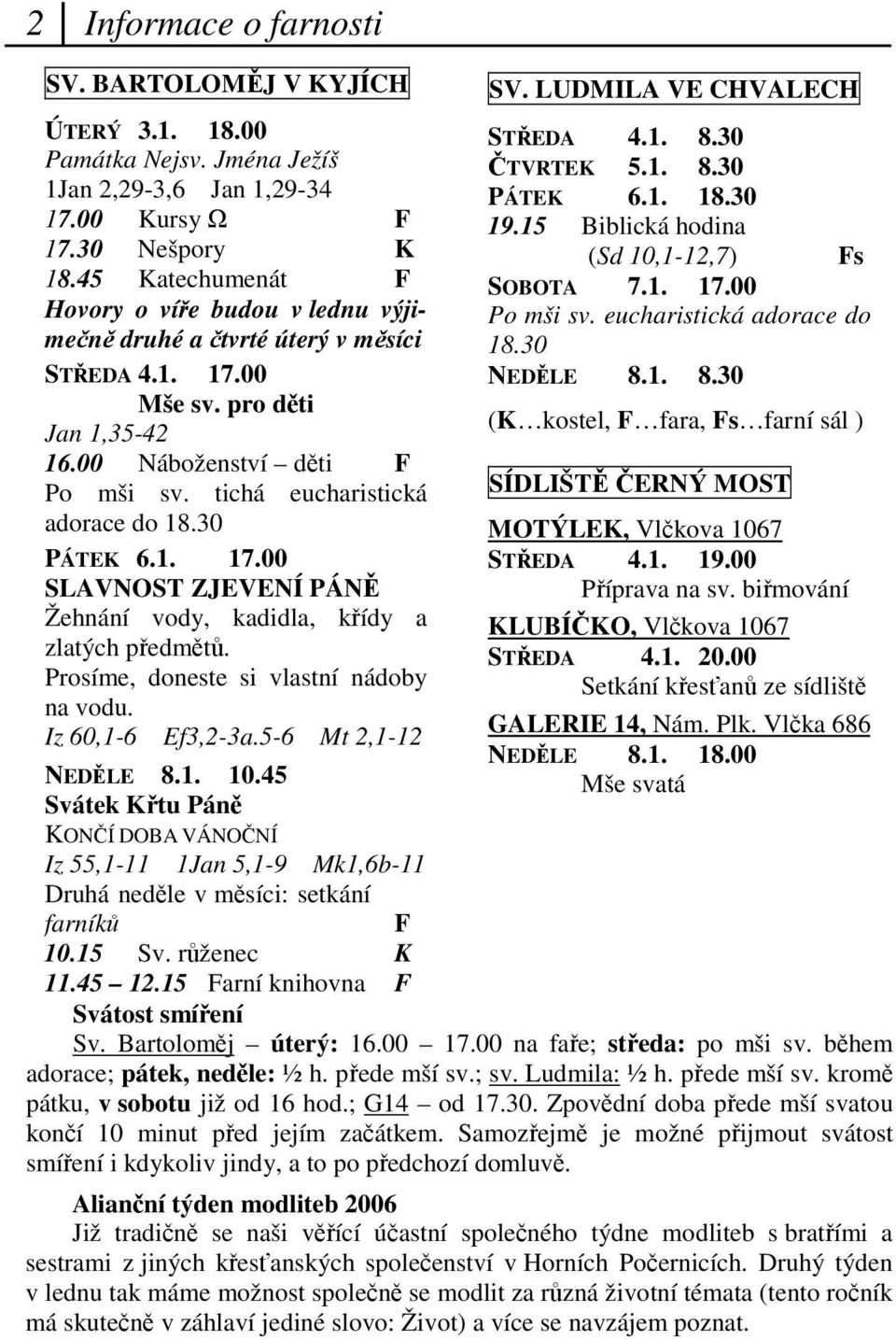 30 PÁTEK 6.1. 17.00 SLAVNOST ZJEVENÍ PÁN Žehnání vody, kadidla, kídy a zlatých pedmt. Prosíme, doneste si vlastní nádoby na vodu. Iz 60,1-6 Ef3,2-3a.5-6 Mt 2,1-12 NEDLE 8.1. 10.