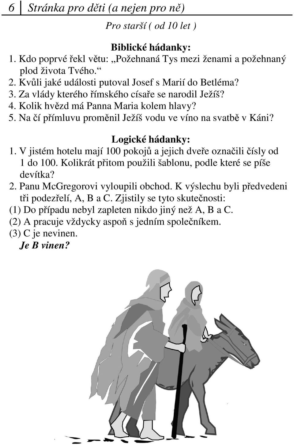 Na í pímluvu promnil Ježíš vodu ve víno na svatb v Káni? Logické hádanky: 1. V jistém hotelu mají 100 pokoj a jejich dvee oznaili ísly od 1 do 100.