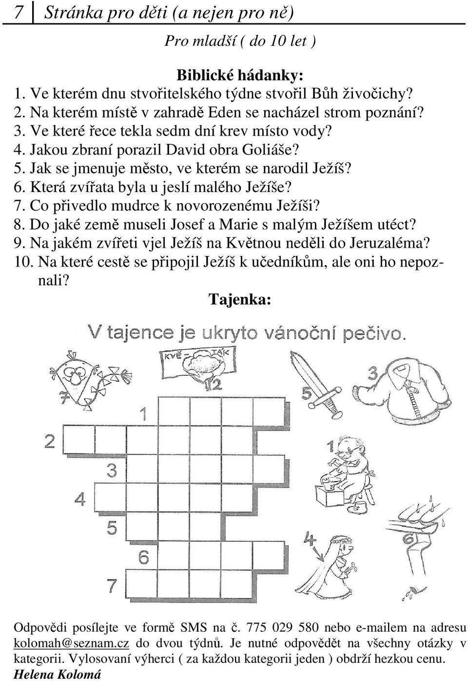 Co pivedlo mudrce k novorozenému Ježíši? 8. Do jaké zem museli Josef a Marie s malým Ježíšem utéct? 9. Na jakém zvíeti vjel Ježíš na Kvtnou nedli do Jeruzaléma? 10.