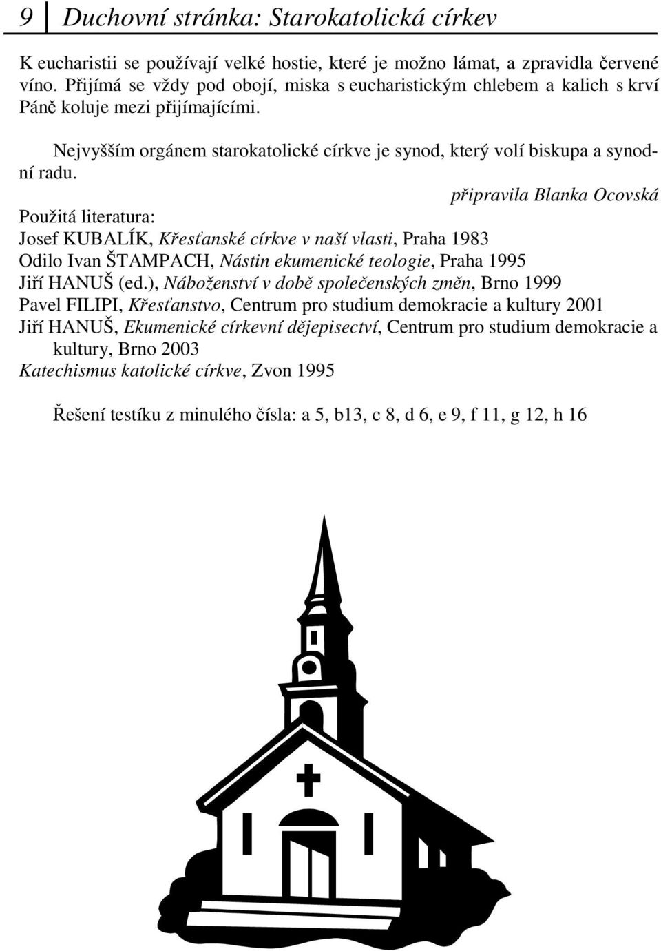 pipravila Blanka Ocovská Použitá literatura: Josef KUBALÍK, Kesanské církve v naší vlasti, Praha 1983 Odilo Ivan ŠTAMPACH, Nástin ekumenické teologie, Praha 1995 Jií HANUŠ (ed.