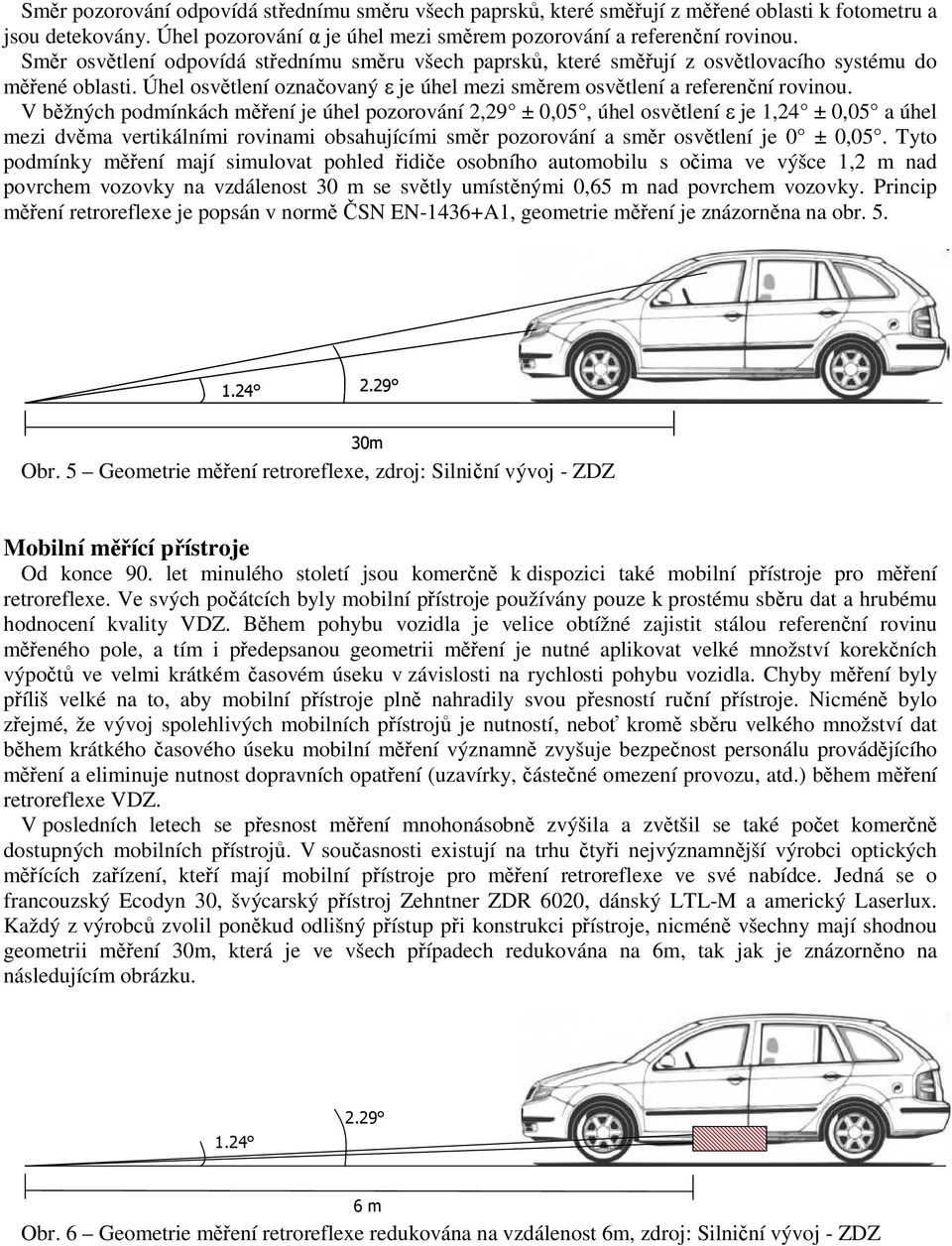 V běžných podmínkách měření je úhel pozorování 2,29 ± 0,05, úhel osvětlení ε je 1,24 ± 0,05 a úhel mezi dvěma vertikálními rovinami obsahujícími směr pozorování a směr osvětlení je 0 ± 0,05.