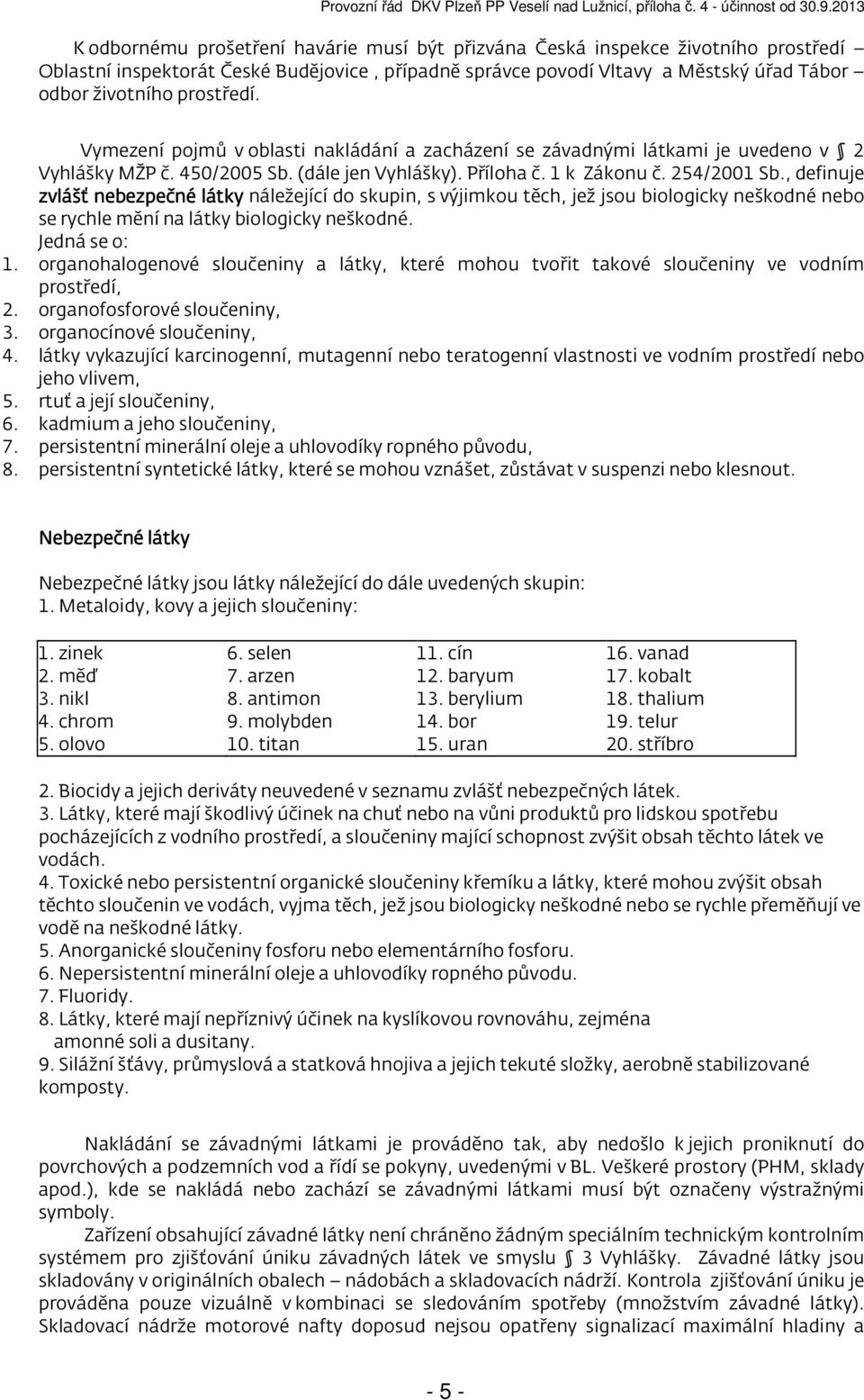 , definuje zvlášť nebezpečné látky náležející do skupin, s výjimkou těch, jež jsou biologicky neškodné nebo se rychle mění na látky biologicky neškodné. Jedná se o: 1.