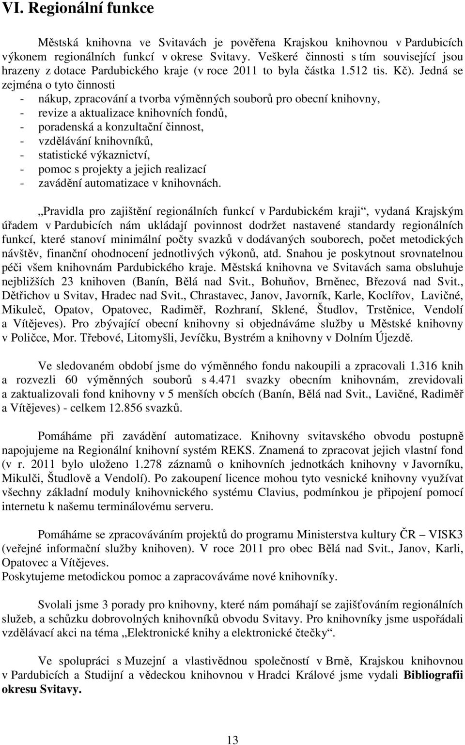 Jedná se zejména o tyto činnosti - nákup, zpracování a tvorba výměnných souborů pro obecní knihovny, - revize a aktualizace knihovních fondů, - poradenská a konzultační činnost, - vzdělávání