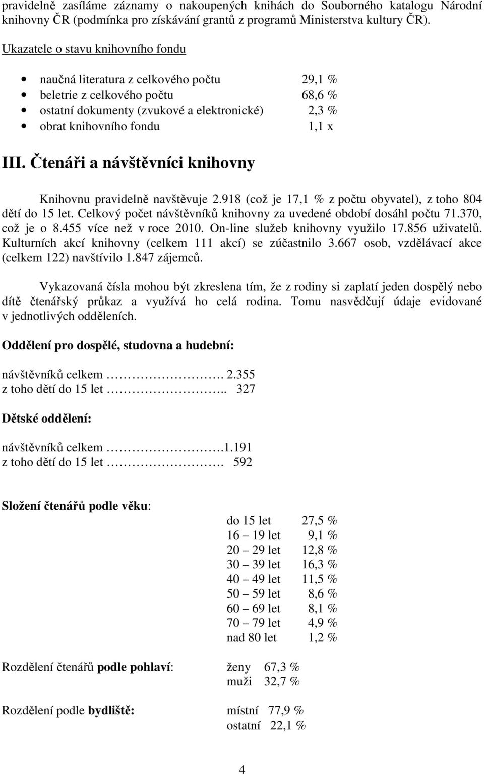 Čtenáři a návštěvníci knihovny Knihovnu pravidelně navštěvuje 2.918 (což je 17,1 % z počtu obyvatel), z toho 804 dětí do 15 let. Celkový počet návštěvníků knihovny za uvedené období dosáhl počtu 71.