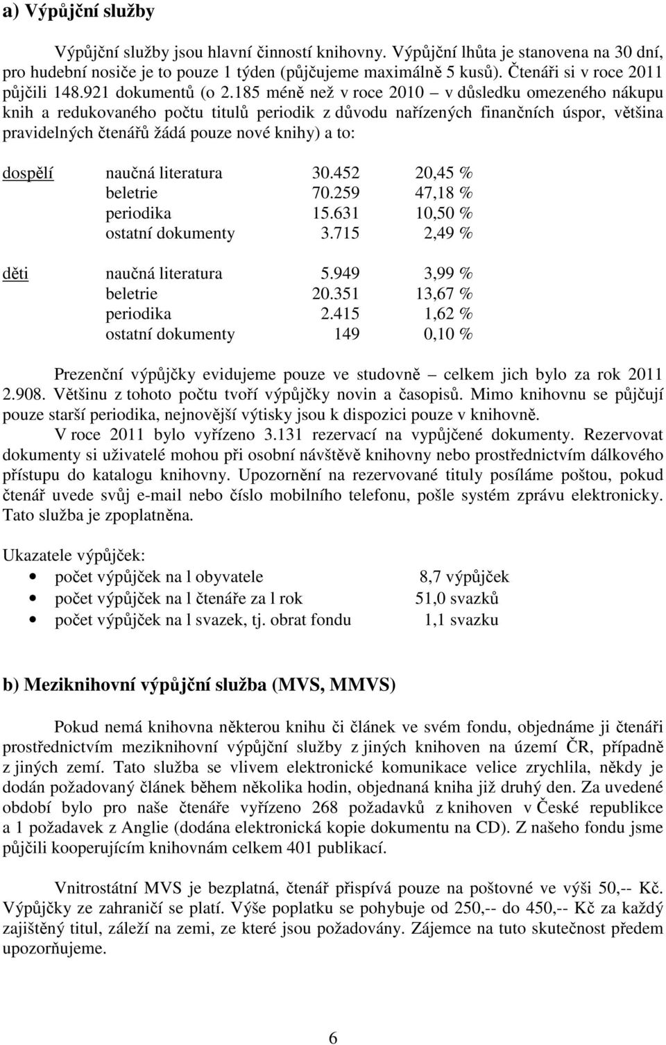 185 méně než v roce 2010 v důsledku omezeného nákupu knih a redukovaného počtu titulů periodik z důvodu nařízených finančních úspor, většina pravidelných čtenářů žádá pouze nové knihy) a to: dospělí