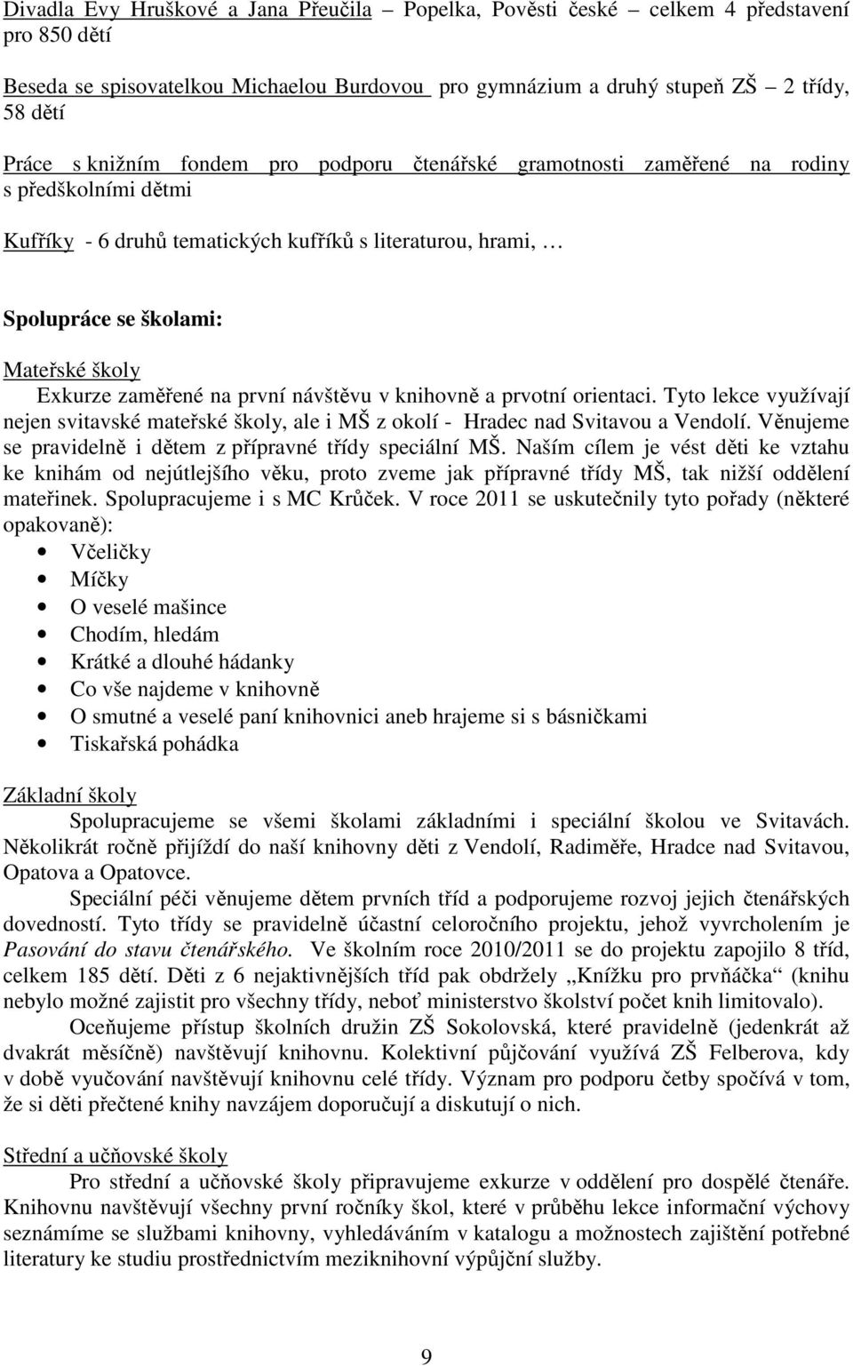 zaměřené na první návštěvu v knihovně a prvotní orientaci. Tyto lekce využívají nejen svitavské mateřské školy, ale i MŠ z okolí - Hradec nad Svitavou a Vendolí.