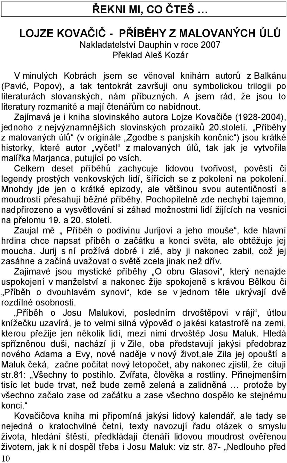 Zajímavá je i kniha slovinského autora Lojze Kovačiče (1928-2004), jednoho z nejvýznamnějších slovinských prozaiků 20.století.