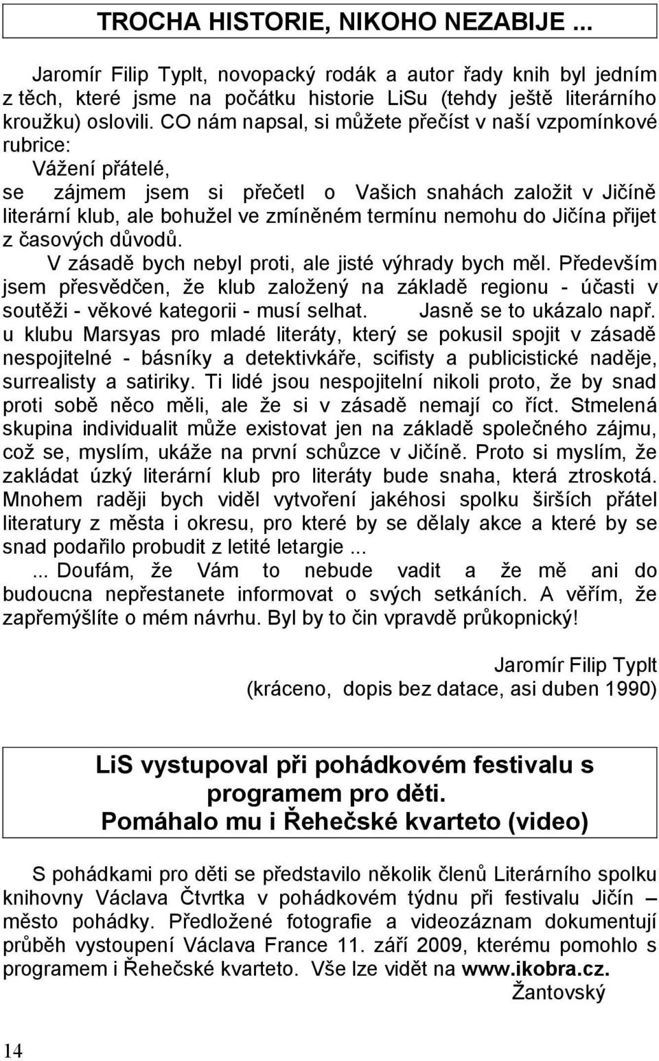 Jičína přijet z časových důvodů. V zásadě bych nebyl proti, ale jisté výhrady bych měl.