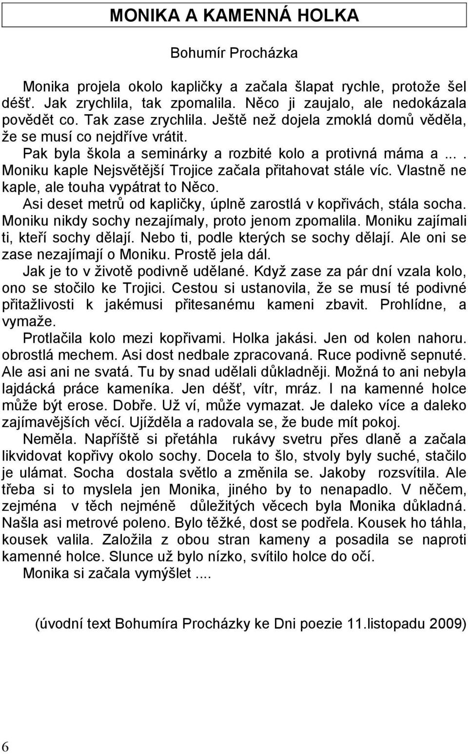 ... Moniku kaple Nejsvětější Trojice začala přitahovat stále víc. Vlastně ne kaple, ale touha vypátrat to Něco. Asi deset metrů od kapličky, úplně zarostlá v kopřivách, stála socha.