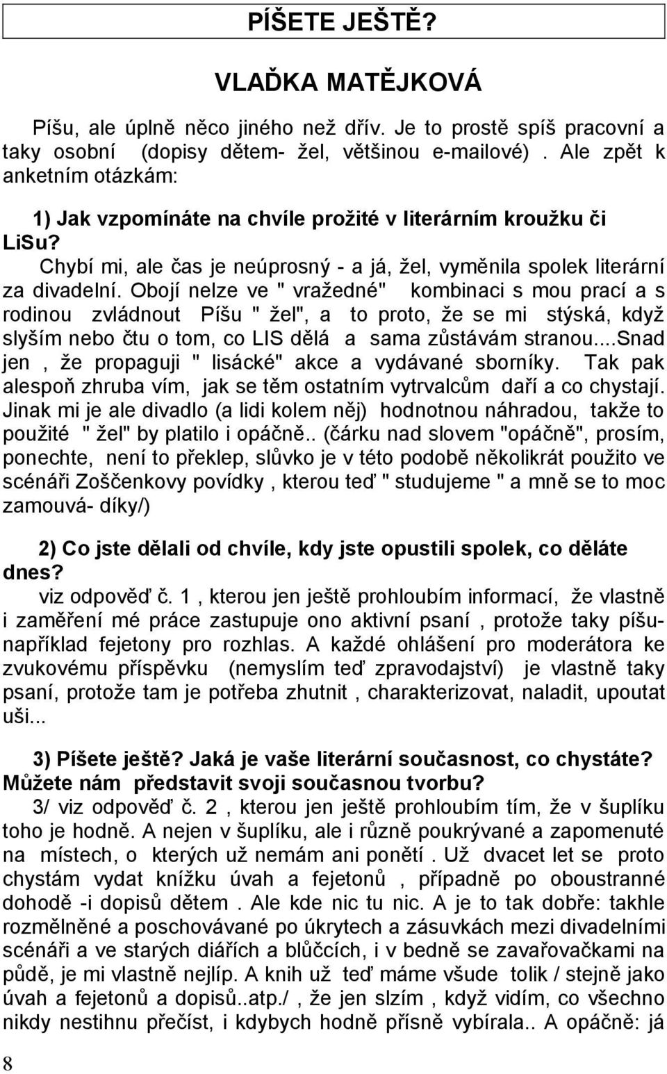 Obojí nelze ve " vražedné" kombinaci s mou prací a s rodinou zvládnout Píšu " žel", a to proto, že se mi stýská, když slyším nebo čtu o tom, co LIS dělá a sama zůstávám stranou.