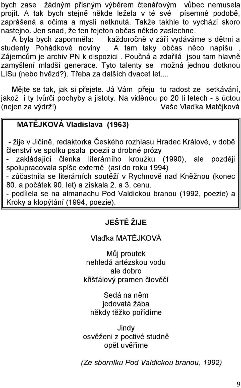 Poučná a zdařilá jsou tam hlavně zamyšlení mladší generace. Tyto talenty se možná jednou dotknou LISu (nebo hvězd?). Třeba za dalších dvacet let... Mějte se tak, jak si přejete.