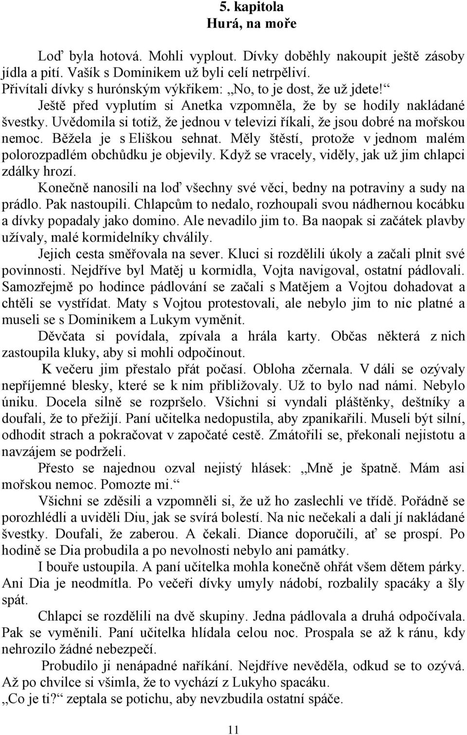 Uvědomila si totiž, že jednou v televizi říkali, že jsou dobré na mořskou nemoc. Běžela je s Eliškou sehnat. Měly štěstí, protože v jednom malém polorozpadlém obchůdku je objevily.