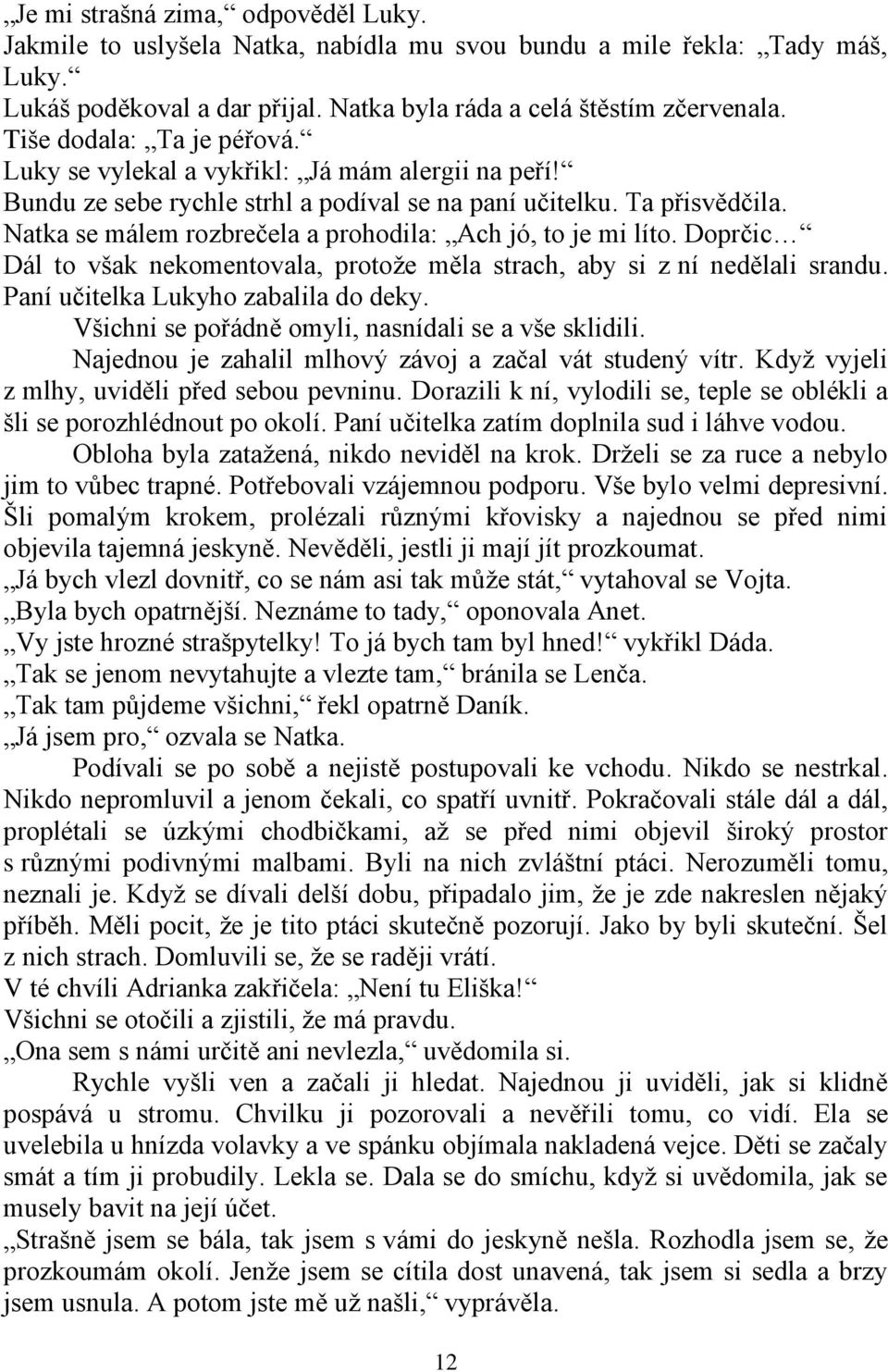 Natka se málem rozbrečela a prohodila: Ach jó, to je mi líto. Doprčic Dál to však nekomentovala, protože měla strach, aby si z ní nedělali srandu. Paní učitelka Lukyho zabalila do deky.