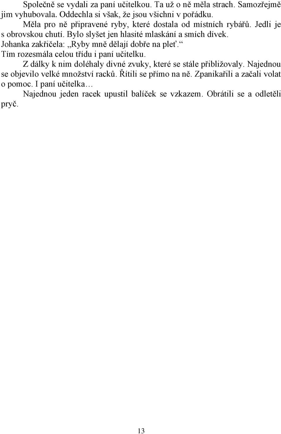 Johanka zakřičela: Ryby mně dělají dobře na pleť. Tím rozesmála celou třídu i paní učitelku. Z dálky k nim doléhaly divné zvuky, které se stále přibližovaly.