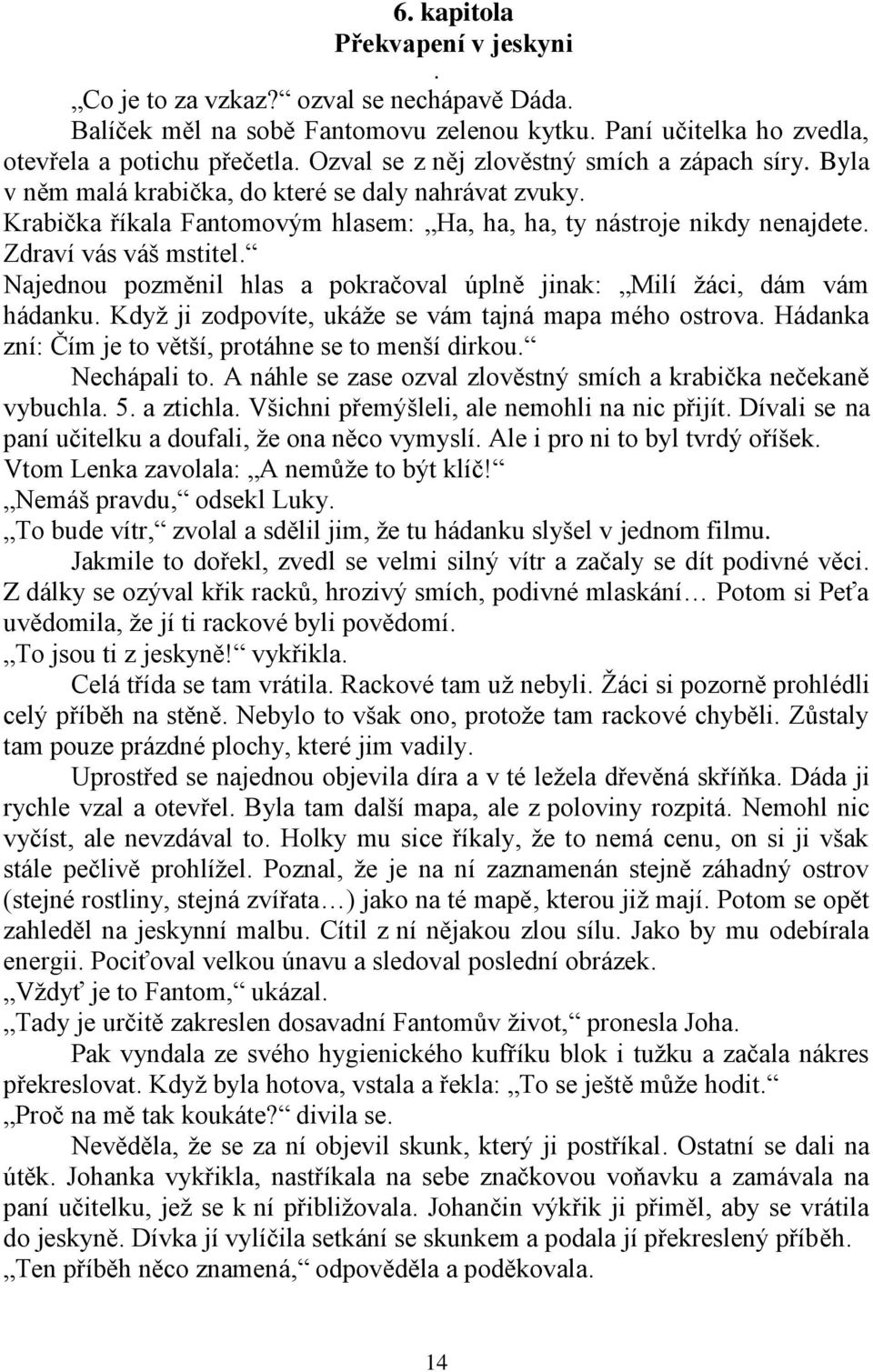 Zdraví vás váš mstitel. Najednou pozměnil hlas a pokračoval úplně jinak: Milí žáci, dám vám hádanku. Když ji zodpovíte, ukáže se vám tajná mapa mého ostrova.