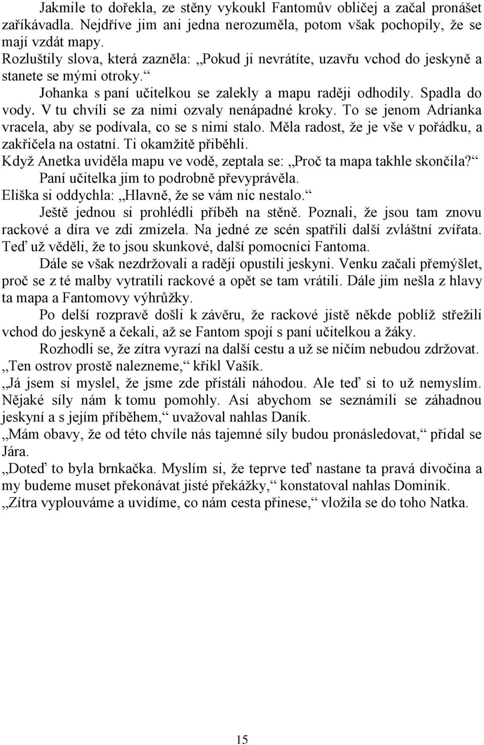 V tu chvíli se za nimi ozvaly nenápadné kroky. To se jenom Adrianka vracela, aby se podívala, co se s nimi stalo. Měla radost, že je vše v pořádku, a zakřičela na ostatní. Ti okamžitě přiběhli.