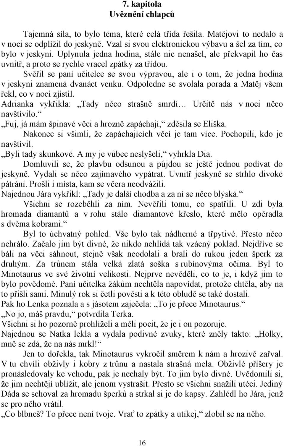 Svěřil se paní učitelce se svou výpravou, ale i o tom, že jedna hodina v jeskyni znamená dvanáct venku. Odpoledne se svolala porada a Matěj všem řekl, co v noci zjistil.