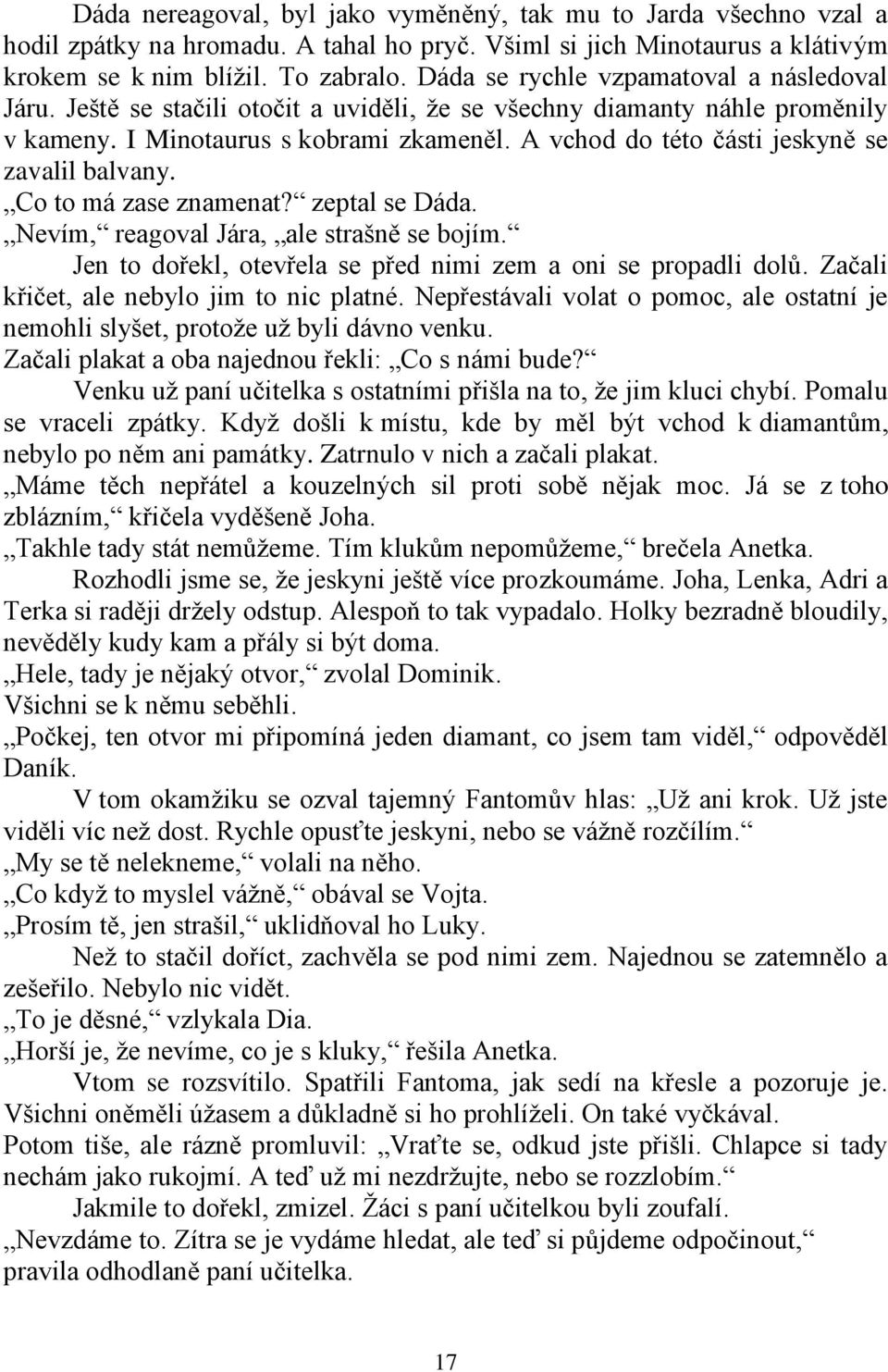 A vchod do této části jeskyně se zavalil balvany. Co to má zase znamenat? zeptal se Dáda. Nevím, reagoval Jára, ale strašně se bojím. Jen to dořekl, otevřela se před nimi zem a oni se propadli dolů.