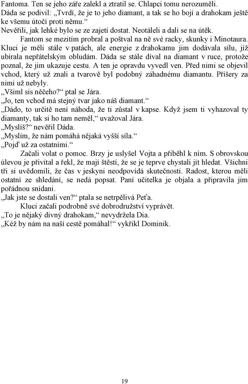 Kluci je měli stále v patách, ale energie z drahokamu jim dodávala sílu, jíž ubírala nepřátelským obludám. Dáda se stále díval na diamant v ruce, protože poznal, že jim ukazuje cestu.