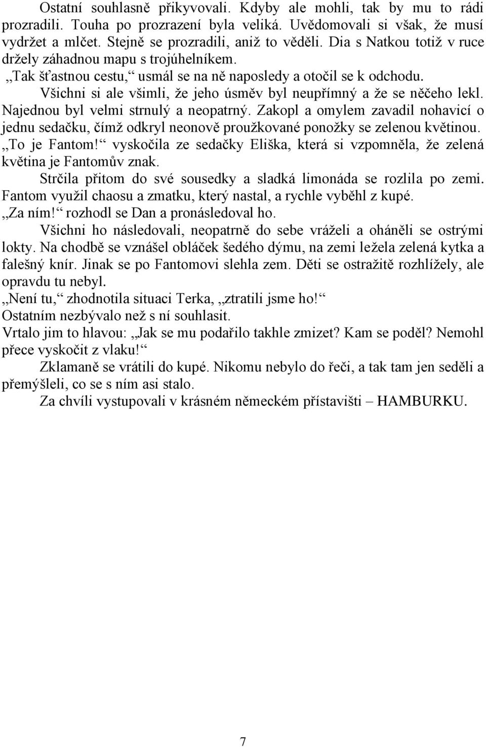 Všichni si ale všimli, že jeho úsměv byl neupřímný a že se něčeho lekl. Najednou byl velmi strnulý a neopatrný.