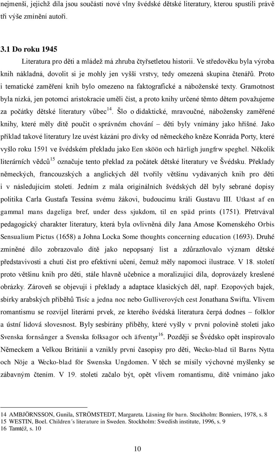 Gramotnost byla nízká, jen potomci aristokracie uměli číst, a proto knihy určené těmto dětem povaţujeme za počátky dětské literatury vůbec 14.