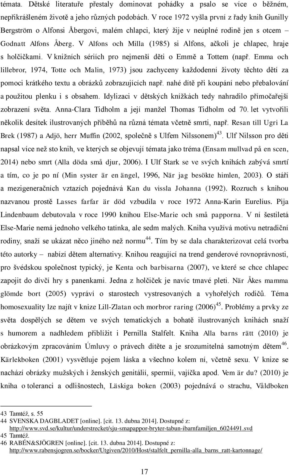 V Alfons och Milla (1985) si Alfons, ačkoli je chlapec, hraje s holčičkami. V kniţních sériích pro nejmenší děti o Emmě a Tottem (např.