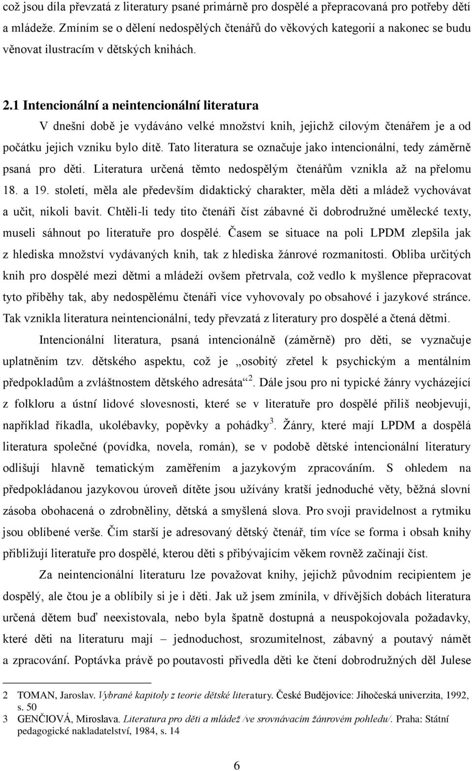 1 Intencionální a neintencionální literatura V dnešní době je vydáváno velké mnoţství knih, jejichţ cílovým čtenářem je a od počátku jejich vzniku bylo dítě.