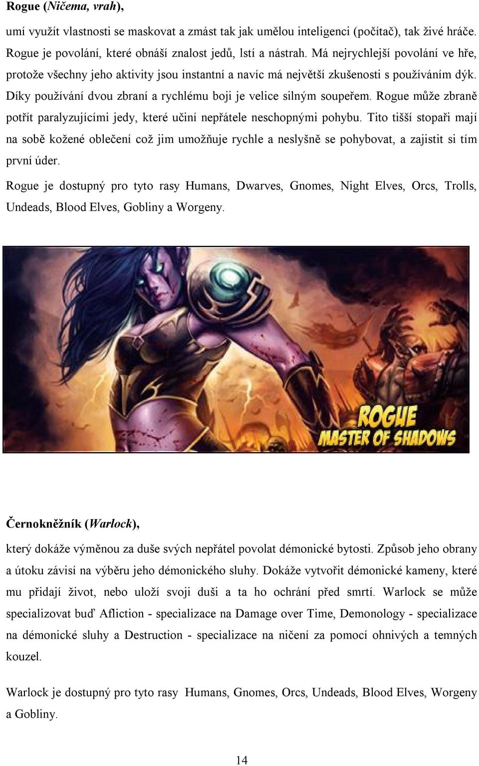 Rogue může zbraně potřít paralyzujícími jedy, které učiní nepřátele neschopnými pohybu.
