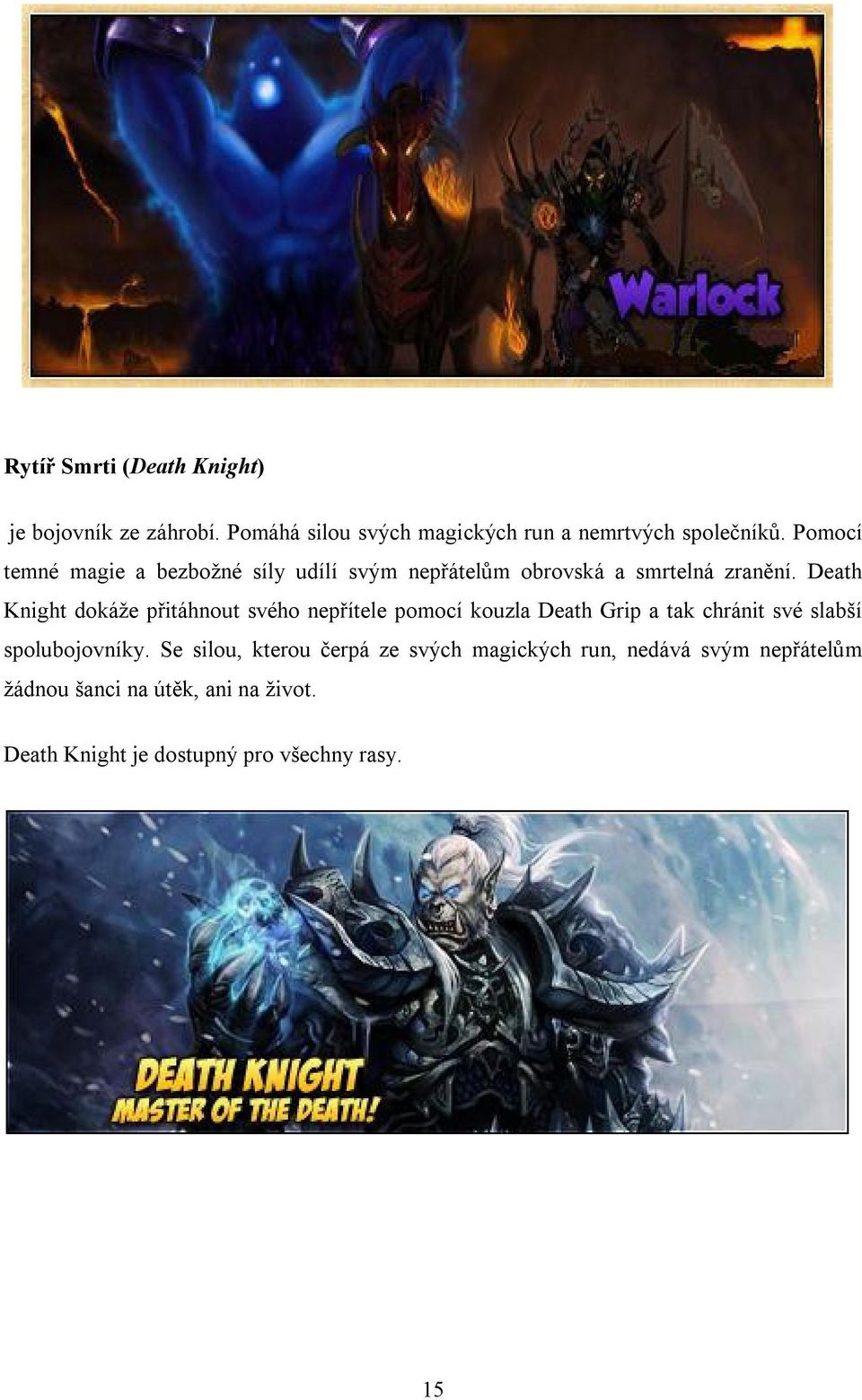 Death Knight dokáže přitáhnout svého nepřítele pomocí kouzla Death Grip a tak chránit své slabší spolubojovníky.