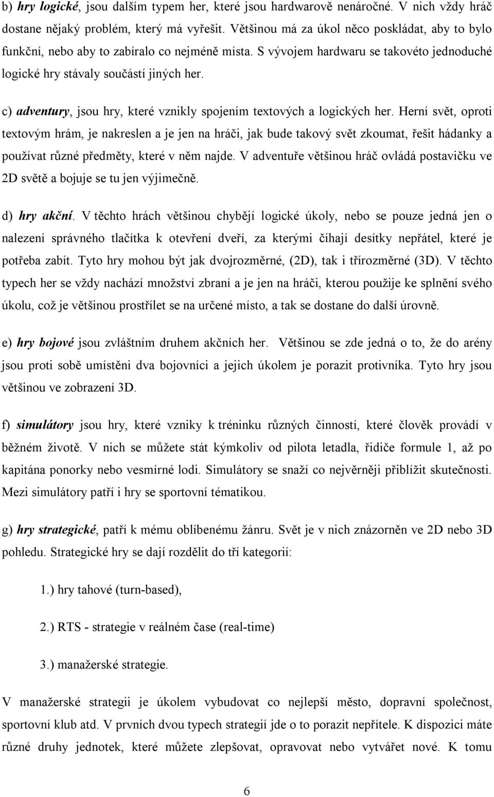 c) adventury, jsou hry, které vznikly spojením textových a logických her.