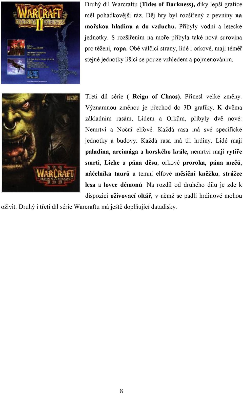 Třetí díl série ( Reign of Chaos). Přinesl velké změny. Významnou změnou je přechod do 3D grafiky. K dvěma základním rasám, Lidem a Orkům, přibyly dvě nové: Nemrtví a Noční elfové.