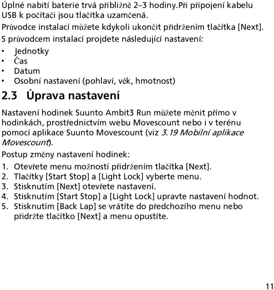 3 Úprava nastavení Nastavení hodinek Suunto Ambit3 Run můžete měnit přímo v hodinkách, prostřednictvím webu Movescount nebo i v terénu pomocí aplikace Suunto Movescount (viz 3.