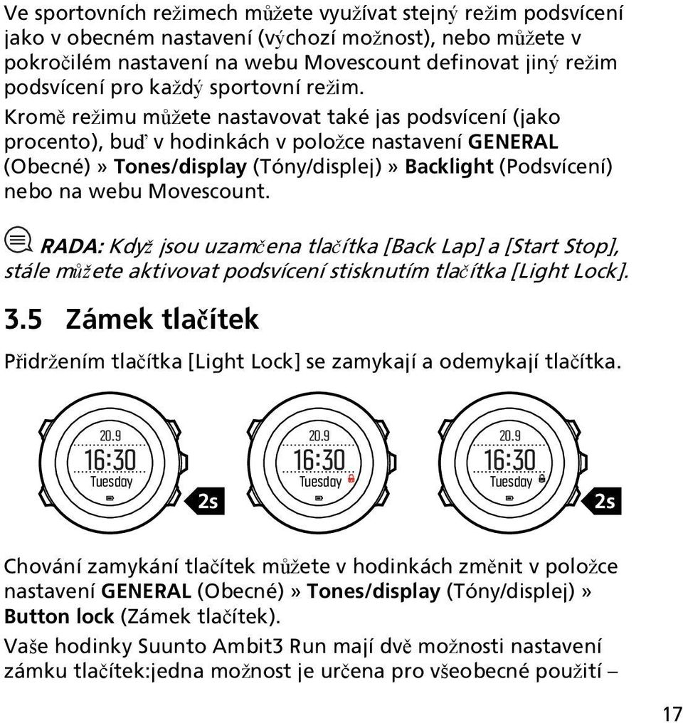 Kromě režimu můžete nastavovat také jas podsvícení (jako procento), buď v hodinkách v položce nastavení GENERAL (Obecné)» Tones/display (Tóny/displej)» Backlight (Podsvícení) nebo na webu Movescount.