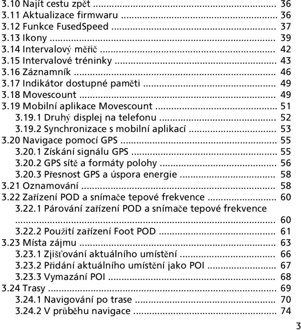 20 Navigace pomocí GPS... 55 3.20.1 Získání signálu GPS... 55 3.20.2 GPS sítě a formáty polohy... 56 3.20.3 Přesnost GPS a úspora energie... 58 3.21 Oznamování... 58 3.22 Zařízení POD a snímače tepové frekvence.