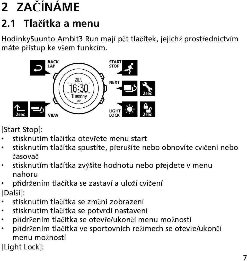 nebo časovač stisknutím tlačítka zvýšíte hodnotu nebo přejdete v menu nahoru přidržením tlačítka se zastaví a uloží cvičení [Další]: stisknutím tlačítka se změní