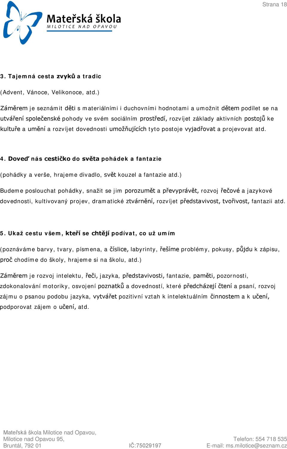 umění a rozvíjet dovednosti umožňujících tyto postoje vyjadřovat a projevovat atd. 4. Doveď nás cestičko do světa pohádek a fantazie (pohádky a verše, hrajeme divadlo, svět kouzel a fantazie atd.