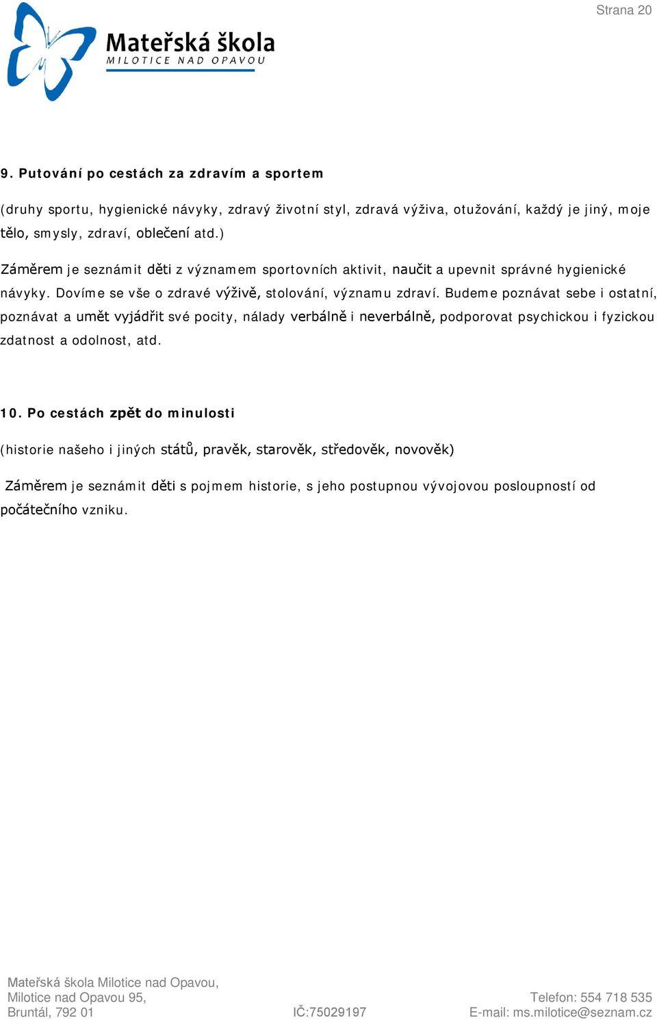 ) Záměrem je seznámit děti z významem sportovních aktivit, naučit a upevnit správné hygienické návyky. Dovíme se vše o zdravé výživě, stolování, významu zdraví.