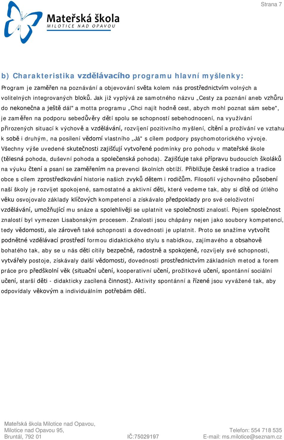 spolu se schopností sebehodnocení, na využívání přirozených situací k výchově a vzdělávání, rozvíjení pozitivního myšlení, cítění a prožívání ve vztahu k sobě i druhým, na posílení vědomí vlastního