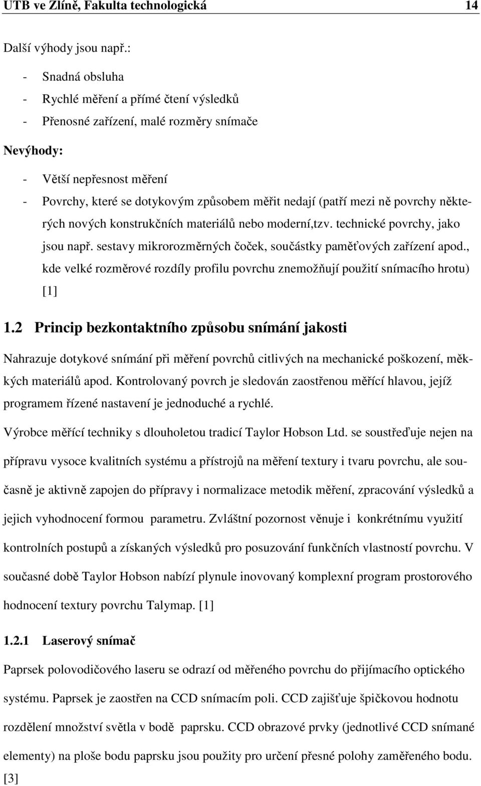 ně povrchy některých nových konstrukčních materiálů nebo moderní,tzv. technické povrchy, jako jsou např. sestavy mikrorozměrných čoček, součástky paměťových zařízení apod.