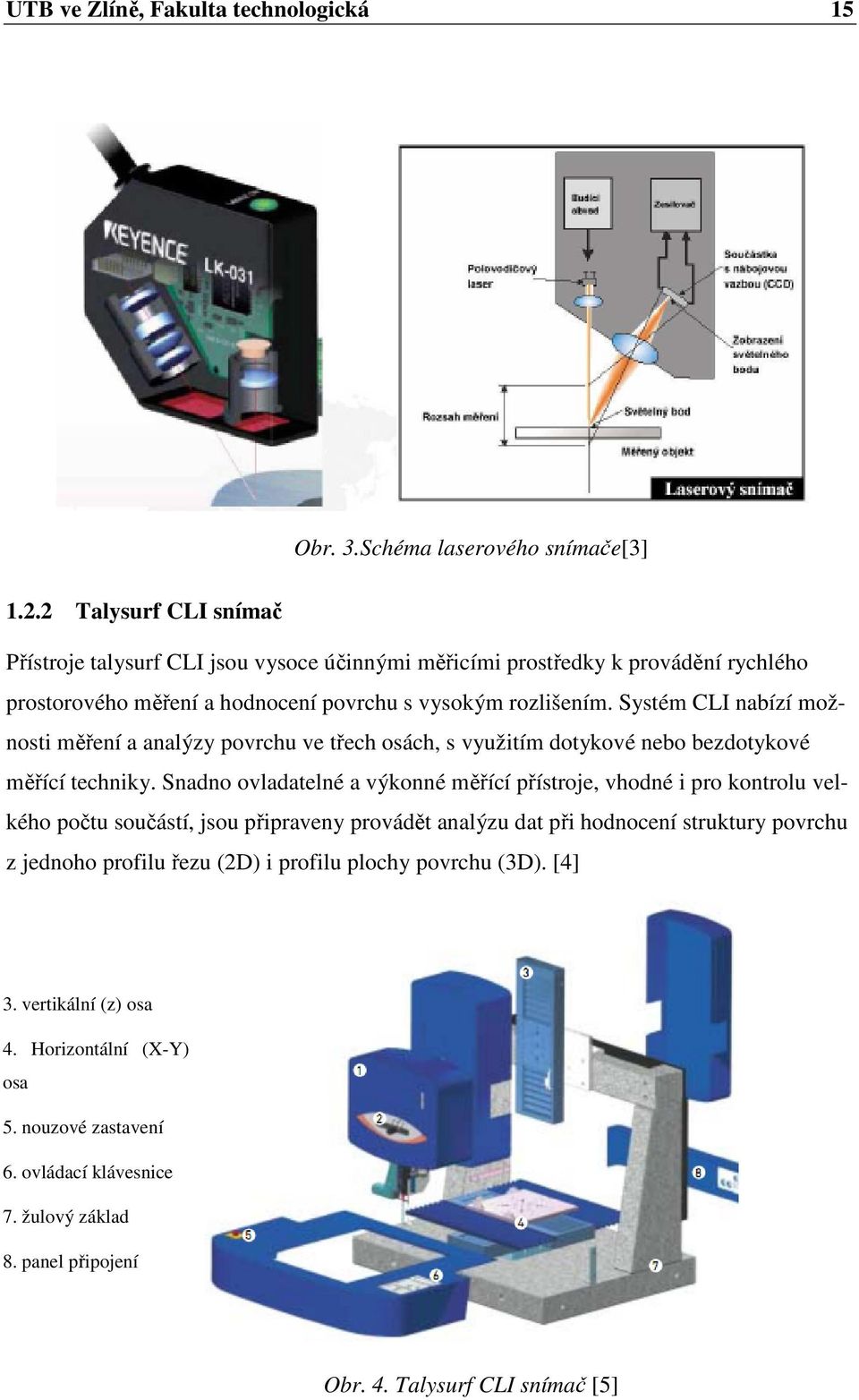 Systém CLI nabízí možnosti měření a analýzy povrchu ve třech osách, s využitím dotykové nebo bezdotykové měřící techniky.