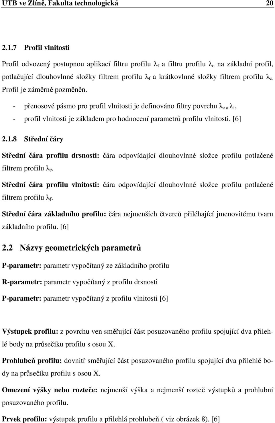 profilu λ c. Profil je záměrně pozměněn. - přenosové pásmo pro profil vlnitosti je definováno filtry povrchu λ c a λ f, - profil vlnitosti je základem pro hodnocení parametrů profilu vlnitosti. [6] 2.