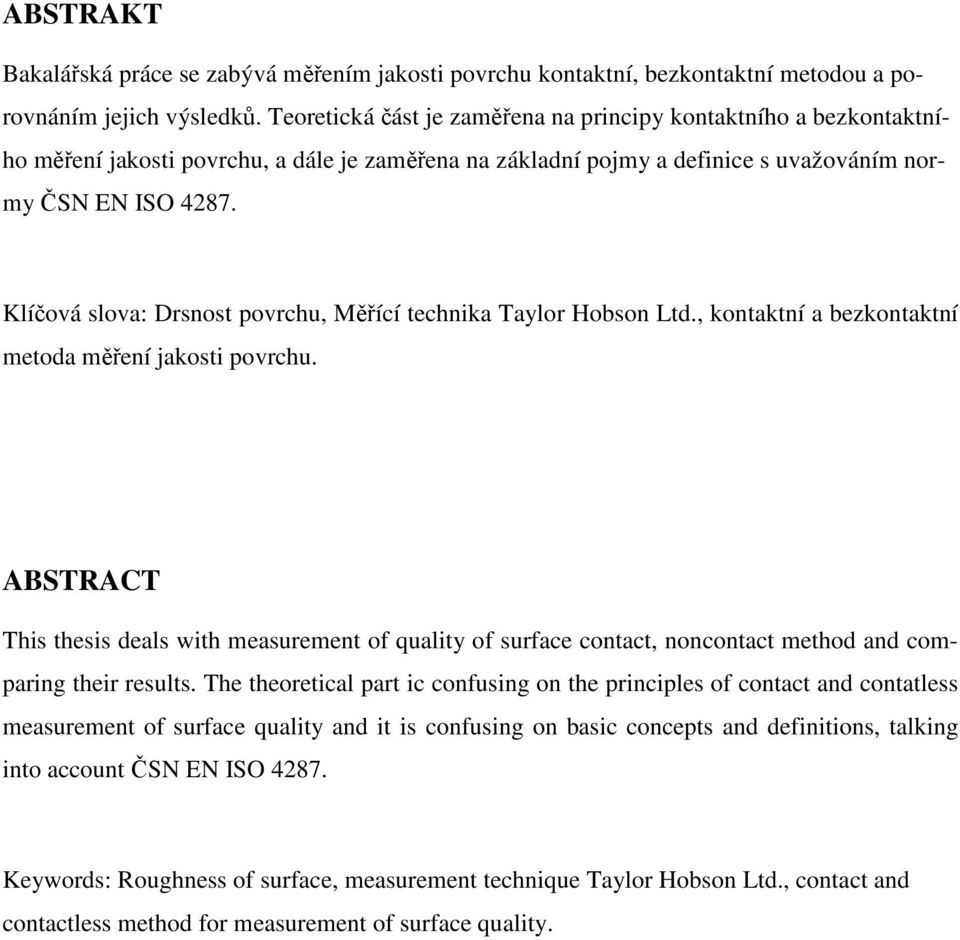 Klíčová slova: Drsnost povrchu, Měřící technika Taylor Hobson Ltd., kontaktní a bezkontaktní metoda měření jakosti povrchu.