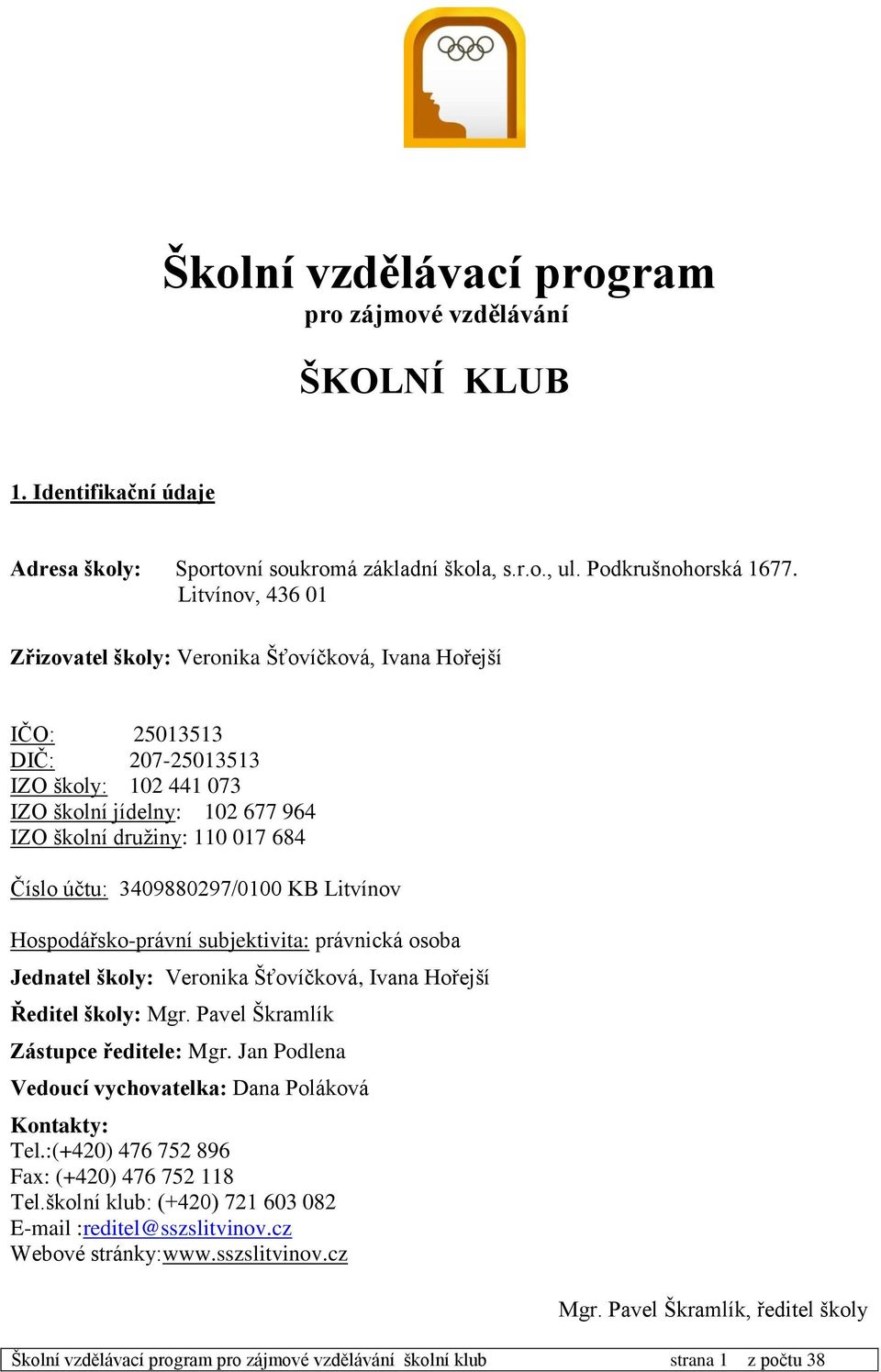 účtu: 3409880297/0100 KB Litvínov Hospodářsko-právní subjektivita: právnická osoba Jednatel školy: Veronika Šťovíčková, Ivana Hořejší Ředitel školy: Mgr. Pavel Škramlík Zástupce ředitele: Mgr.