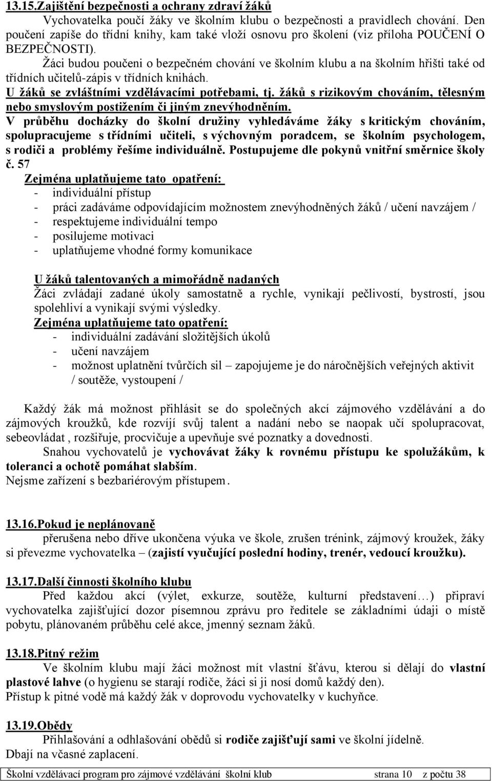 Žáci budou poučeni o bezpečném chování ve školním klubu a na školním hřišti také od třídních učitelů-zápis v třídních knihách. U žáků se zvláštními vzdělávacími potřebami, tj.