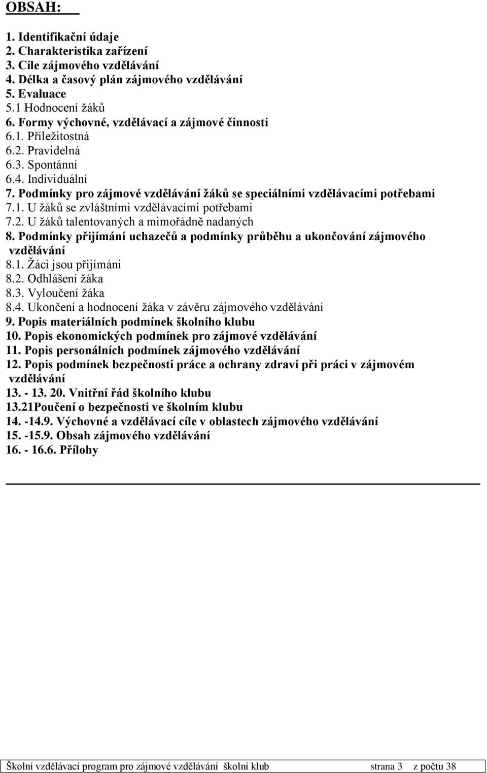 Podmínky přijímání uchazečů a podmínky průběhu a ukončování zájmového 8.1. Žáci jsou přijímáni 8.2. Odhlášení žáka 8.3. Vyloučení žáka 8.4. Ukončení a hodnocení žáka v závěru zájmového 9.