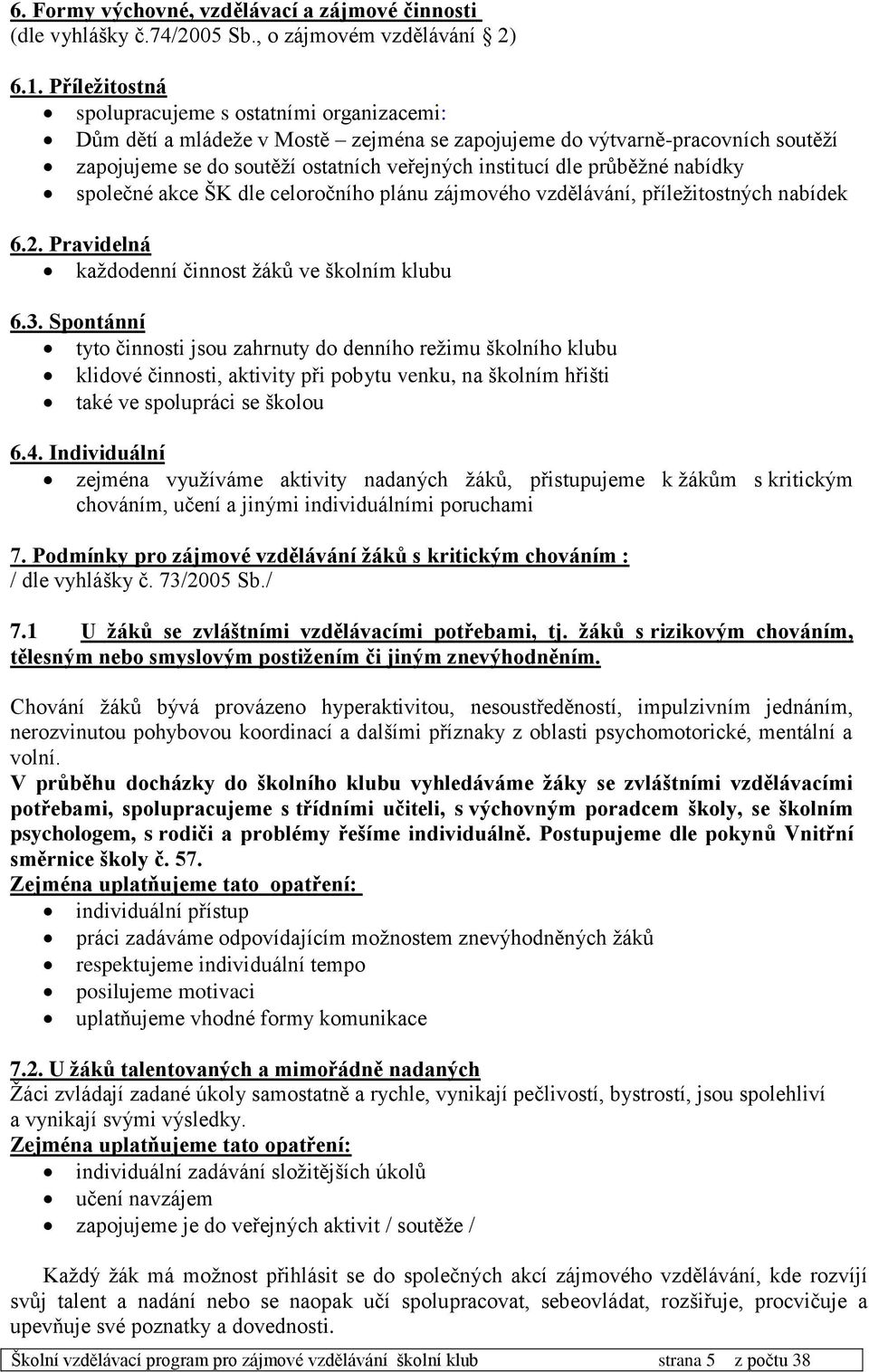 průběžné nabídky společné akce ŠK dle celoročního plánu zájmového, příležitostných nabídek 6.2. Pravidelná každodenní žáků ve školním klubu 6.3.