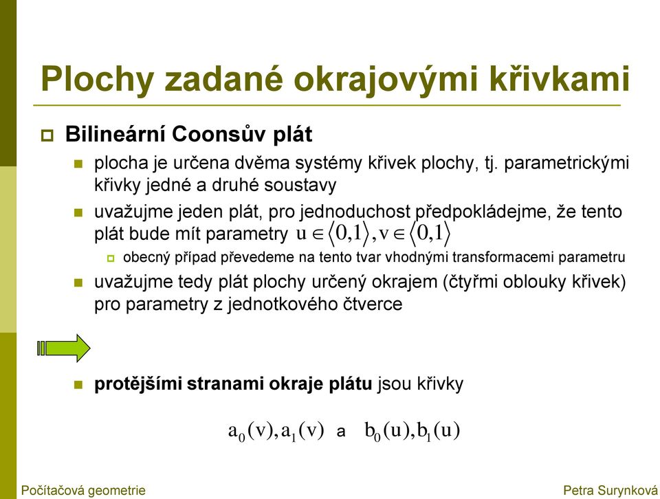 parametry u 0,1, v 0,1 obecný případ převedeme na tento tvar vhodnými transformacemi parametru uvažujme tedy plát plochy